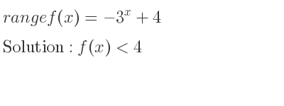 The range of f(x)=-3^x+4 is f(x)<4